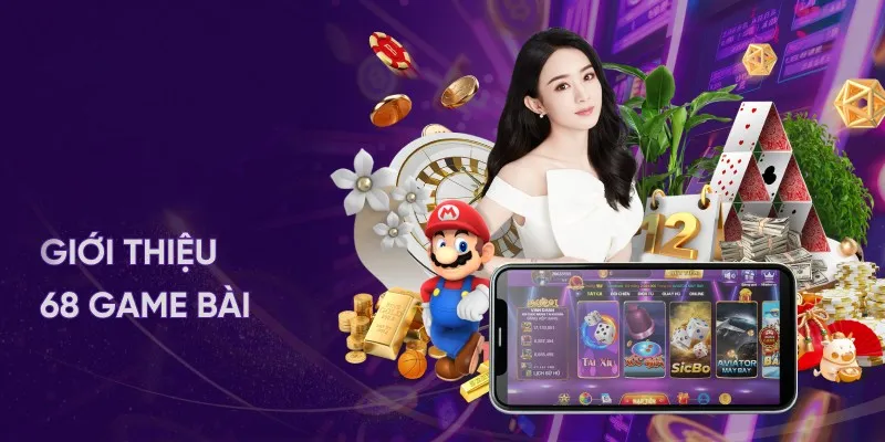 Tìm hiểu thông tin giới thiệu 68 Game Bài cơ bản nhất