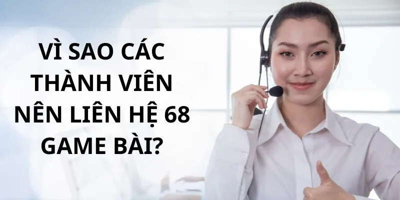 Một vài nguyên nhân mà thành viên nên liên hệ 68 Game Bài